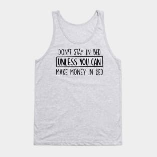 Don't stay in bed unless you can make money in bed Tank Top